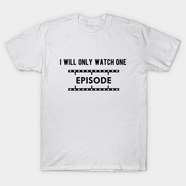 Television Show - I will only watch one episode T-Shirt by KC Happy Shop